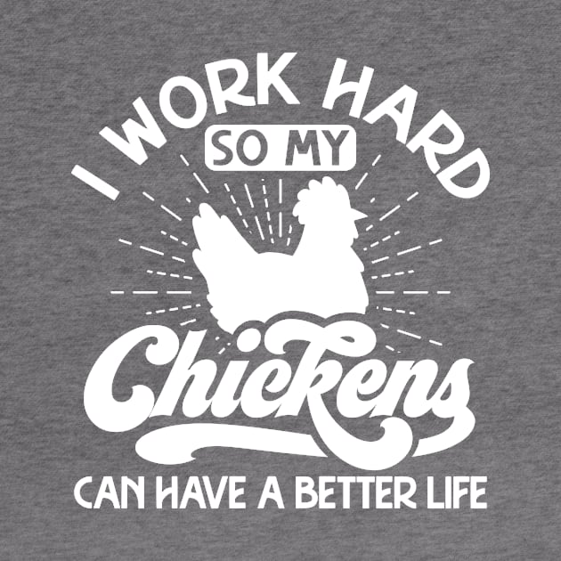 I work hard so my chickens can have a better life by Crazy Chicken Lady